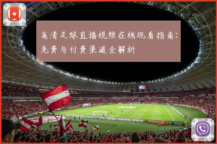 高清足球直播视频在线观看指南：免费与付费渠道全解析